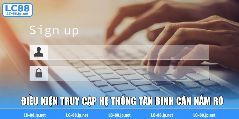 Điều kiện truy cập hệ thống tân binh cần nắm rõ