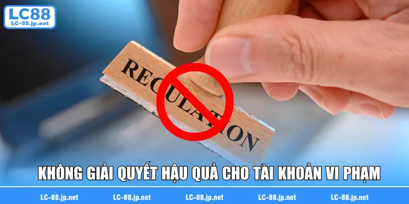 Không giải quyết hậu quả cho những tài khoản vi phạm