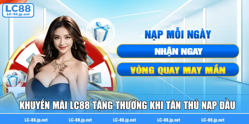 Khuyến mãi LC88 tặng thưởng khi tân thủ nạp đầu