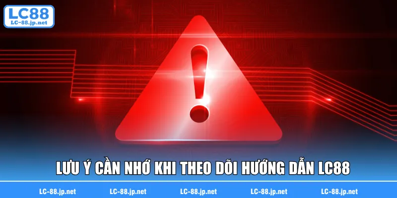 Lưu ý cần nhớ khi theo dõi hướng dẫn LC88